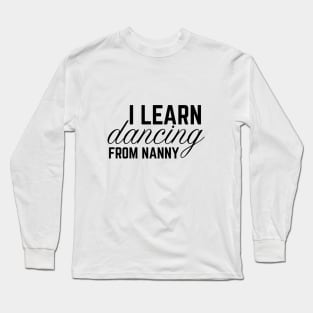I LEARN DANCE FROM NANNY Long Sleeve T-Shirt